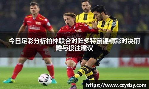 今日足彩分析柏林联合对阵多特蒙德精彩对决前瞻与投注建议