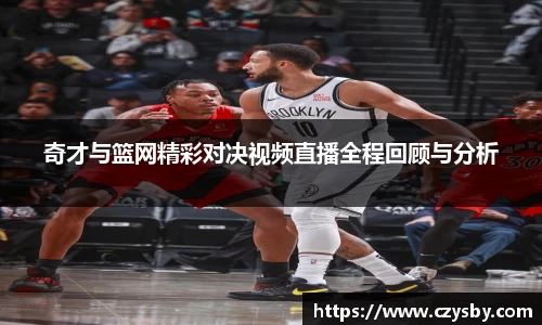 奇才与篮网精彩对决视频直播全程回顾与分析